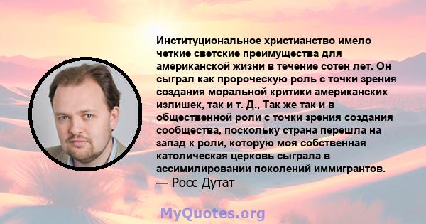 Институциональное христианство имело четкие светские преимущества для американской жизни в течение сотен лет. Он сыграл как пророческую роль с точки зрения создания моральной критики американских излишек, так и т. Д.,