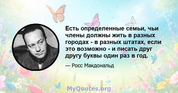 Есть определенные семьи, чьи члены должны жить в разных городах - в разных штатах, если это возможно - и писать друг другу буквы один раз в год.