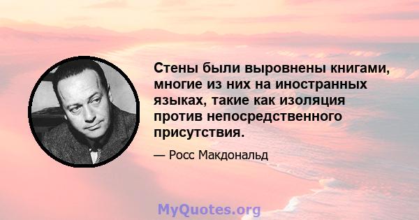 Стены были выровнены книгами, многие из них на иностранных языках, такие как изоляция против непосредственного присутствия.