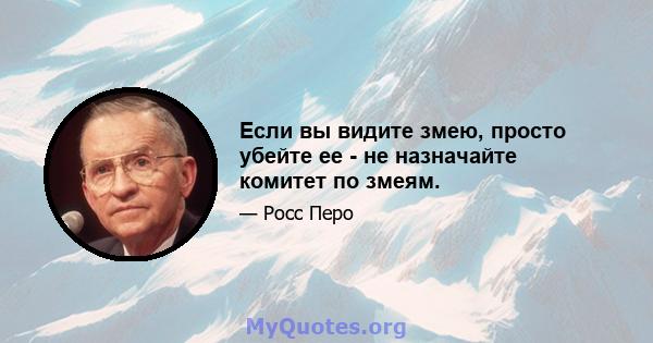 Если вы видите змею, просто убейте ее - не назначайте комитет по змеям.