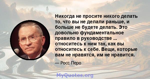 Никогда не просите никого делать то, что вы не делали раньше, и больше не будете делать. Это довольно фундаментальное правило в руководстве ... относитесь к ним так, как вы относитесь к себе. Вещи, которые вам не