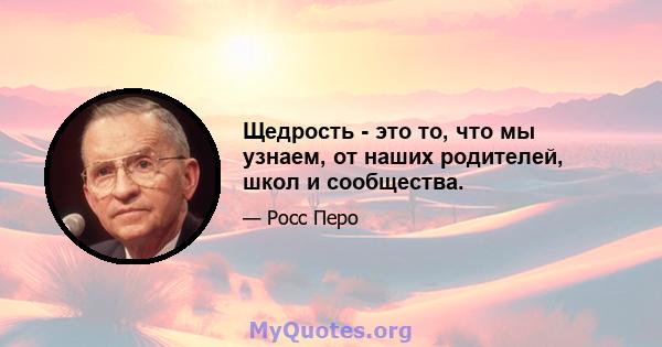 Щедрость - это то, что мы узнаем, от наших родителей, школ и сообщества.