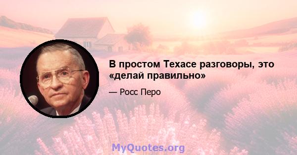 В простом Техасе разговоры, это «делай правильно»