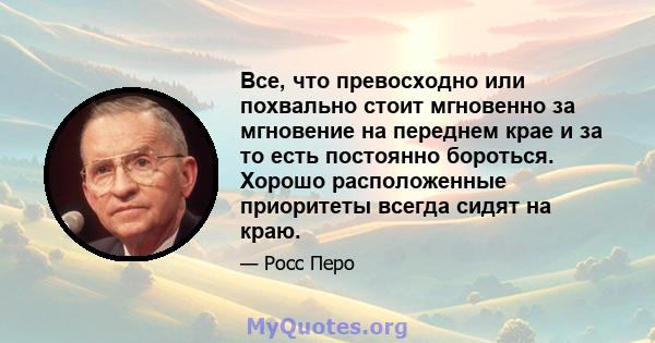 Все, что превосходно или похвально стоит мгновенно за мгновение на переднем крае и за то есть постоянно бороться. Хорошо расположенные приоритеты всегда сидят на краю.