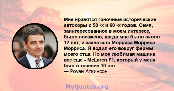 Мне нравятся гоночные исторические автокоры с 50 -х и 60 -х годов. Семя, заинтересованное в моем интересе, было посажено, когда мне было около 12 лет, и захватило Морриса Морриса Морриса. Я водил его вокруг фермы моего