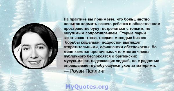 На практике вы понимаете, что большинство попыток кормить вашего ребенка в общественном пространстве будут встречаться с тонким, но ощутимым сопротивлением. Старые парни закатывают глаза, гладкие молодые бизнес -борьбы