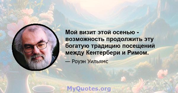 Мой визит этой осенью - возможность продолжить эту богатую традицию посещений между Кентербери и Римом.