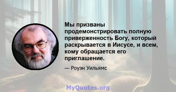 Мы призваны продемонстрировать полную приверженность Богу, который раскрывается в Иисусе, и всем, кому обращается его приглашение.