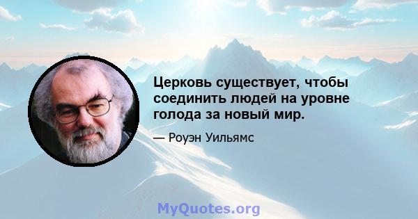 Церковь существует, чтобы соединить людей на уровне голода за новый мир.