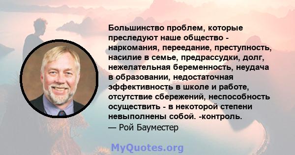 Большинство проблем, которые преследуют наше общество - наркомания, переедание, преступность, насилие в семье, предрассудки, долг, нежелательная беременность, неудача в образовании, недостаточная эффективность в школе и 