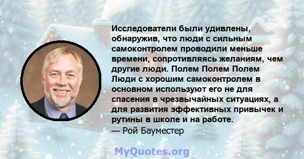 Исследователи были удивлены, обнаружив, что люди с сильным самоконтролем проводили меньше времени, сопротивляясь желаниям, чем другие люди. Полем Полем Полем Люди с хорошим самоконтролем в основном используют его не для 