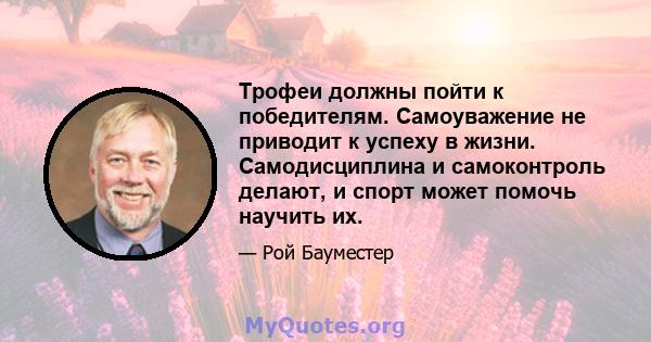 Трофеи должны пойти к победителям. Самоуважение не приводит к успеху в жизни. Самодисциплина и самоконтроль делают, и спорт может помочь научить их.