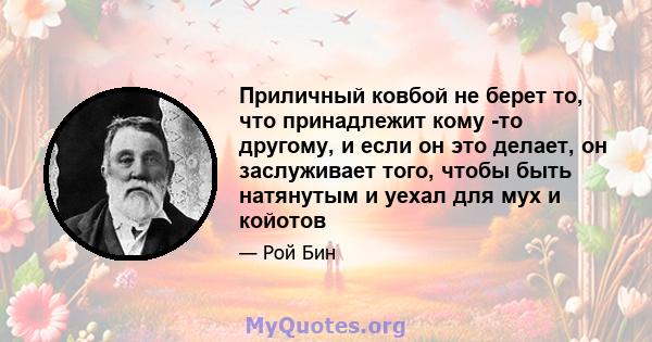 Приличный ковбой не берет то, что принадлежит кому -то другому, и если он это делает, он заслуживает того, чтобы быть натянутым и уехал для мух и койотов