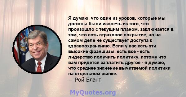 Я думаю, что один из уроков, которые мы должны были извлечь из того, что произошло с текущим планом, заключается в том, что есть страховое покрытие, но на самом деле не существует доступа к здравоохранению. Если у вас