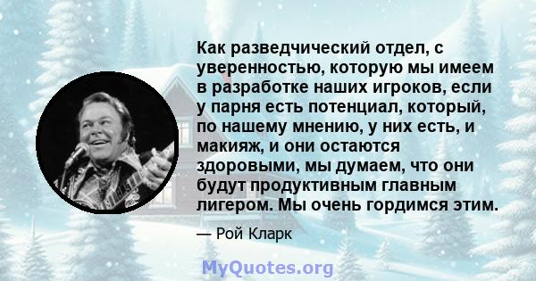 Как разведчический отдел, с уверенностью, которую мы имеем в разработке наших игроков, если у парня есть потенциал, который, по нашему мнению, у них есть, и макияж, и они остаются здоровыми, мы думаем, что они будут