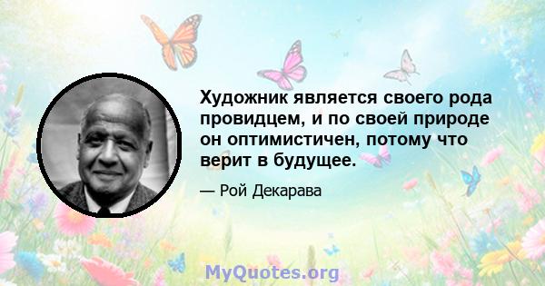 Художник является своего рода провидцем, и по своей природе он оптимистичен, потому что верит в будущее.