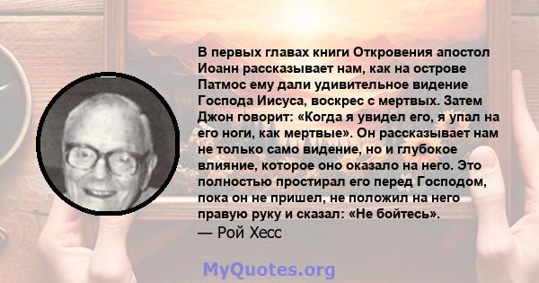 В первых главах книги Откровения апостол Иоанн рассказывает нам, как на острове Патмос ему дали удивительное видение Господа Иисуса, воскрес с мертвых. Затем Джон говорит: «Когда я увидел его, я упал на его ноги, как