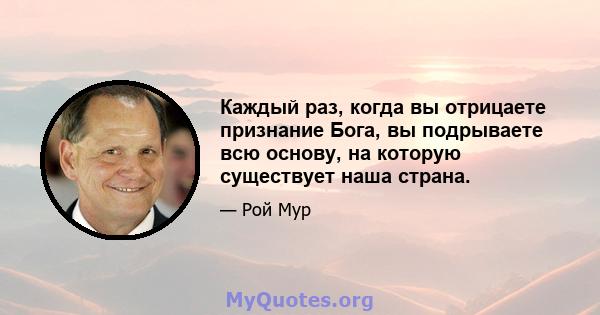 Каждый раз, когда вы отрицаете признание Бога, вы подрываете всю основу, на которую существует наша страна.