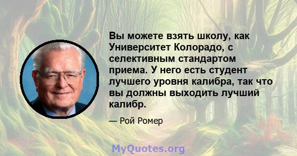 Вы можете взять школу, как Университет Колорадо, с селективным стандартом приема. У него есть студент лучшего уровня калибра, так что вы должны выходить лучший калибр.