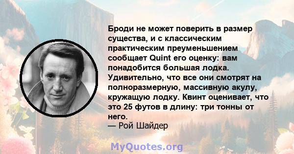 Броди не может поверить в размер существа, и с классическим практическим преуменьшением сообщает Quint его оценку: вам понадобится большая лодка. Удивительно, что все они смотрят на полноразмерную, массивную акулу,