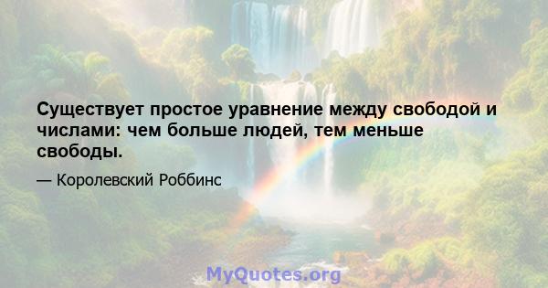 Существует простое уравнение между свободой и числами: чем больше людей, тем меньше свободы.