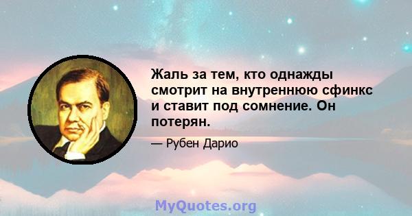 Жаль за тем, кто однажды смотрит на внутреннюю сфинкс и ставит под сомнение. Он потерян.