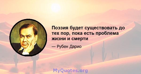 Поэзия будет существовать до тех пор, пока есть проблема жизни и смерти