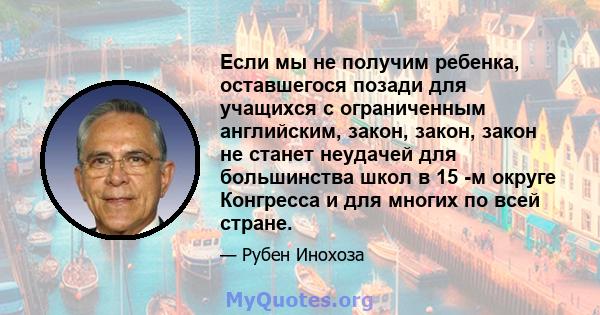 Если мы не получим ребенка, оставшегося позади для учащихся с ограниченным английским, закон, закон, закон не станет неудачей для большинства школ в 15 -м округе Конгресса и для многих по всей стране.