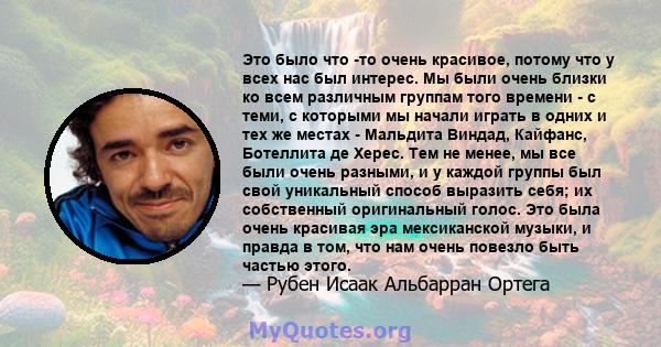 Это было что -то очень красивое, потому что у всех нас был интерес. Мы были очень близки ко всем различным группам того времени - с теми, с которыми мы начали играть в одних и тех же местах - Мальдита Виндад, Кайфанс,