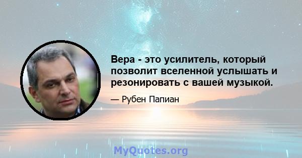 Вера - это усилитель, который позволит вселенной услышать и резонировать с вашей музыкой.