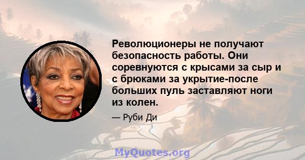 Революционеры не получают безопасность работы. Они соревнуются с крысами за сыр и с брюками за укрытие-после больших пуль заставляют ноги из колен.