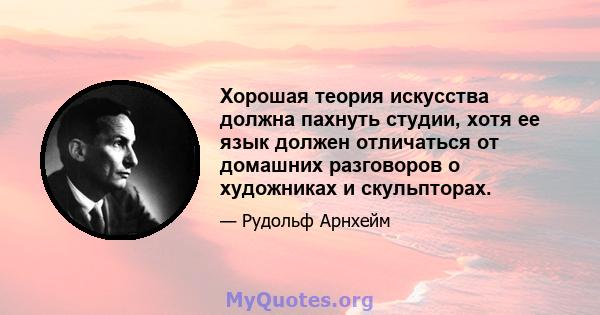 Хорошая теория искусства должна пахнуть студии, хотя ее язык должен отличаться от домашних разговоров о художниках и скульпторах.