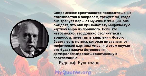 Современное христианское провозглашение сталкивается с вопросом, требует ли, когда она требует веры от мужчин и женщин, она ожидает, что они признают эту мифическую картину мира из прошлого. Если это невозможно, это