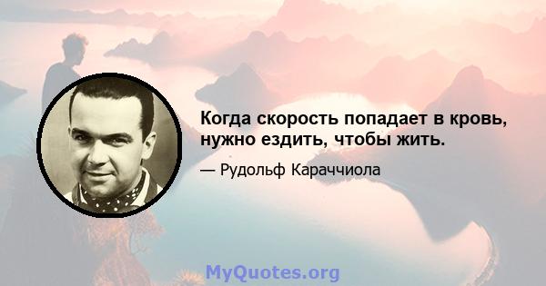 Когда скорость попадает в кровь, нужно ездить, чтобы жить.