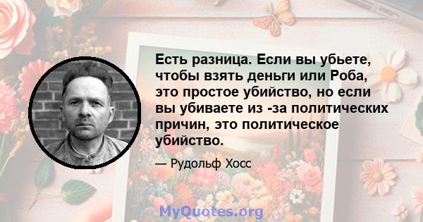 Есть разница. Если вы убьете, чтобы взять деньги или Роба, это простое убийство, но если вы убиваете из -за политических причин, это политическое убийство.