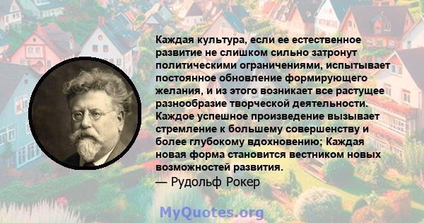 Каждая культура, если ее естественное развитие не слишком сильно затронут политическими ограничениями, испытывает постоянное обновление формирующего желания, и из этого возникает все растущее разнообразие творческой