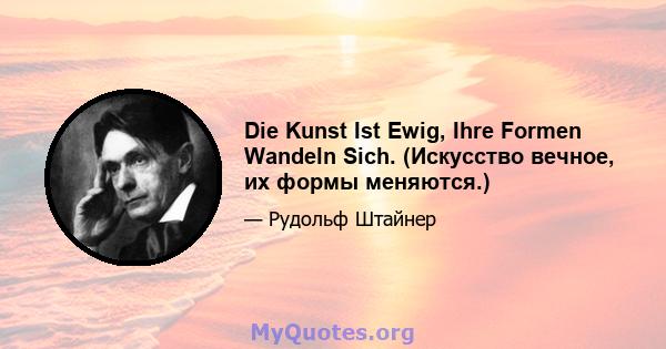 Die Kunst Ist Ewig, Ihre Formen Wandeln Sich. (Искусство вечное, их формы меняются.)