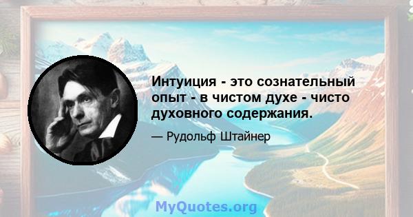 Интуиция - это сознательный опыт - в чистом духе - чисто духовного содержания.