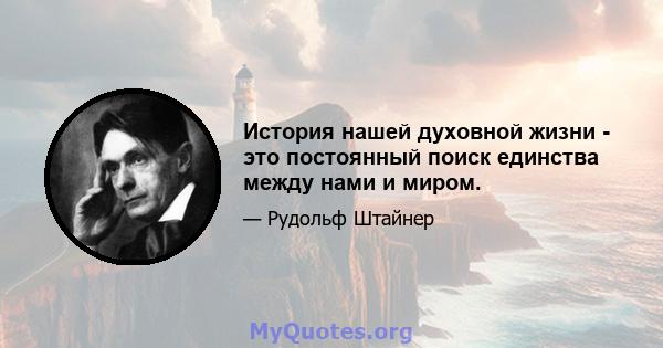 История нашей духовной жизни - это постоянный поиск единства между нами и миром.