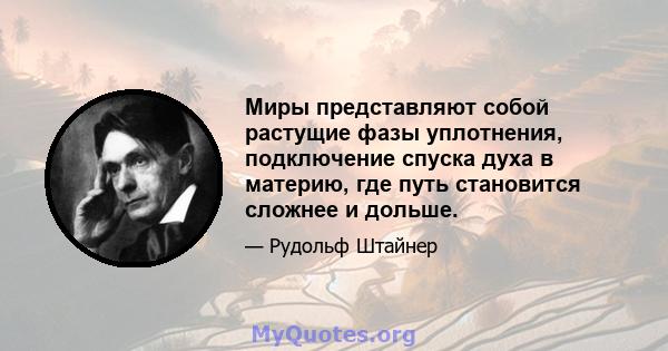 Миры представляют собой растущие фазы уплотнения, подключение спуска духа в материю, где путь становится сложнее и дольше.