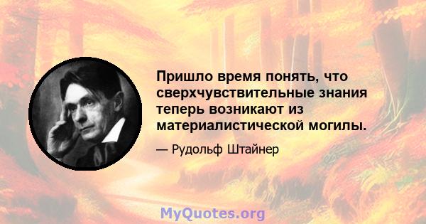 Пришло время понять, что сверхчувствительные знания теперь возникают из материалистической могилы.