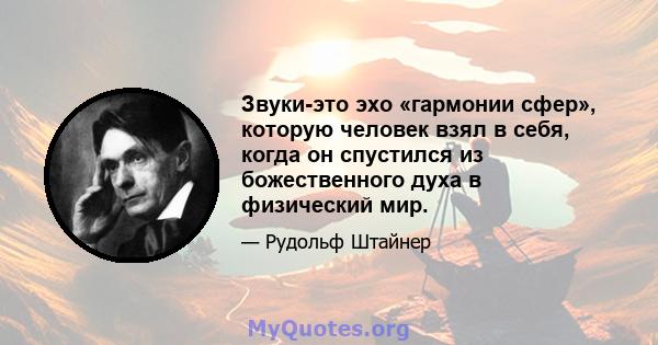 Звуки-это эхо «гармонии сфер», которую человек взял в себя, когда он спустился из божественного духа в физический мир.