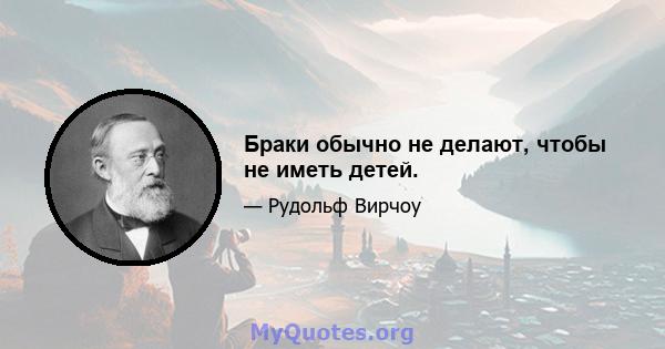 Браки обычно не делают, чтобы не иметь детей.