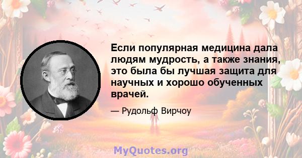 Если популярная медицина дала людям мудрость, а также знания, это была бы лучшая защита для научных и хорошо обученных врачей.