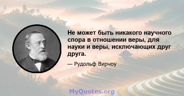 Не может быть никакого научного спора в отношении веры, для науки и веры, исключающих друг друга.