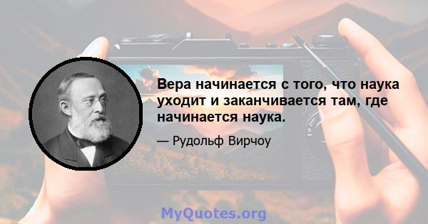 Вера начинается с того, что наука уходит и заканчивается там, где начинается наука.