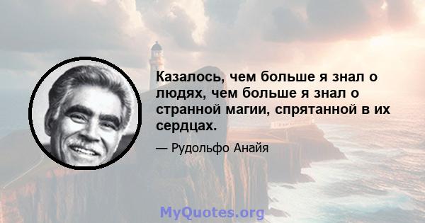 Казалось, чем больше я знал о людях, чем больше я знал о странной магии, спрятанной в их сердцах.