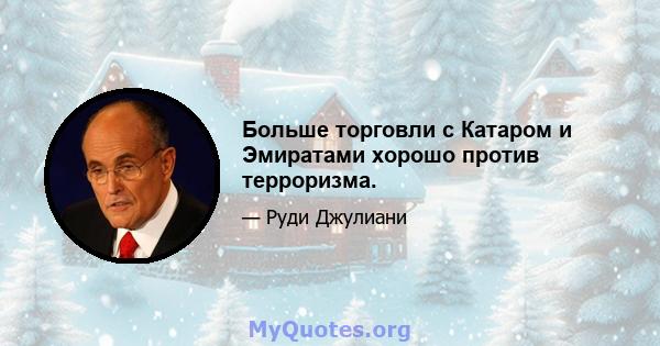 Больше торговли с Катаром и Эмиратами хорошо против терроризма.