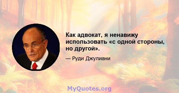 Как адвокат, я ненавижу использовать «с одной стороны, но другой».