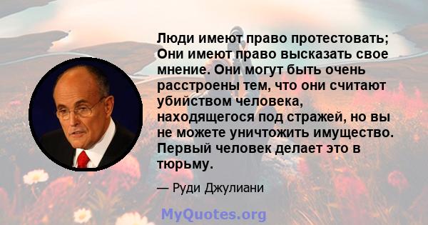 Люди имеют право протестовать; Они имеют право высказать свое мнение. Они могут быть очень расстроены тем, что они считают убийством человека, находящегося под стражей, но вы не можете уничтожить имущество. Первый